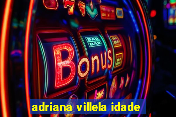 adriana villela idade