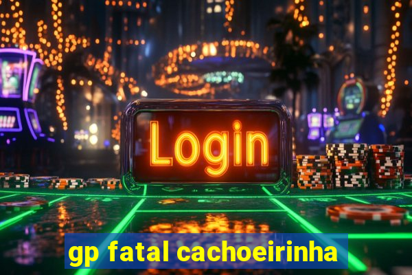 gp fatal cachoeirinha