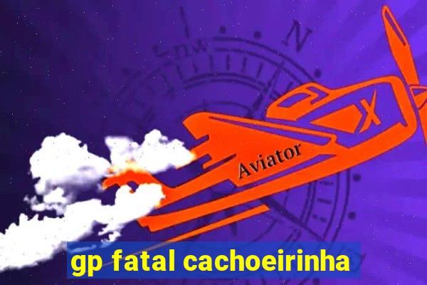 gp fatal cachoeirinha