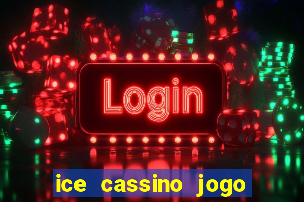 ice cassino jogo de aposta