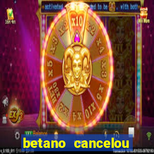 betano cancelou minha conta