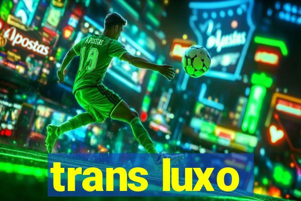 trans luxo