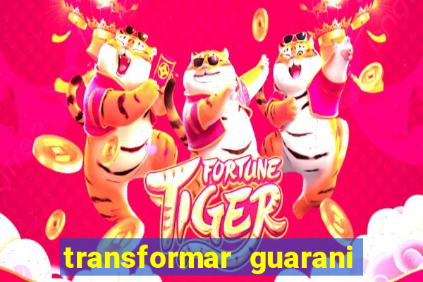 transformar guarani em real