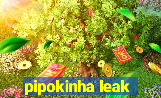 pipokinha leak