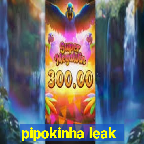 pipokinha leak