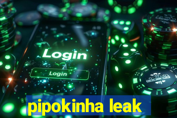 pipokinha leak