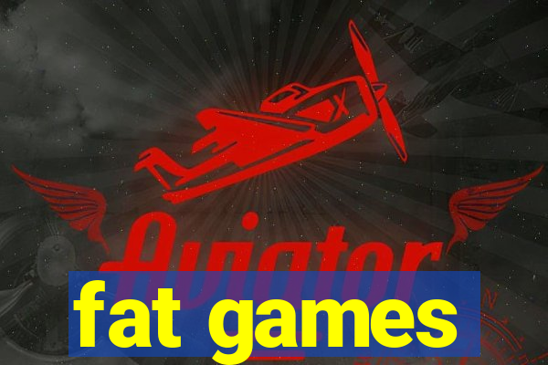 fat games