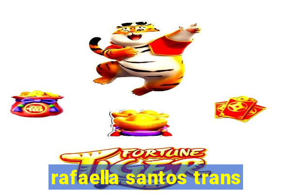 rafaella santos trans