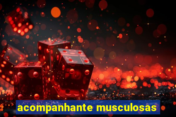 acompanhante musculosas