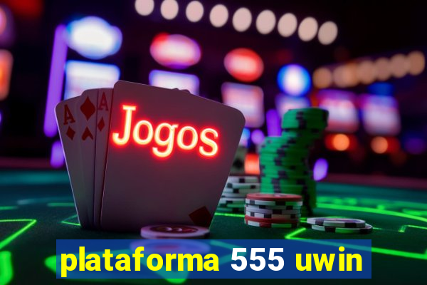 plataforma 555 uwin