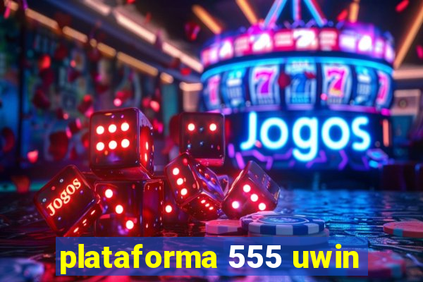 plataforma 555 uwin