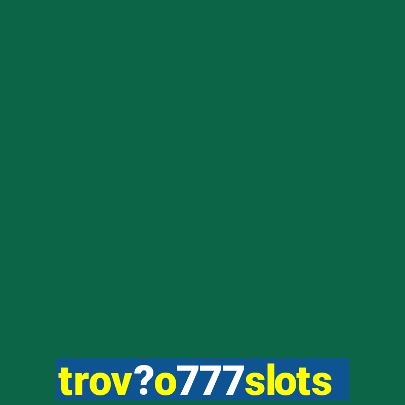 trov?o777slots