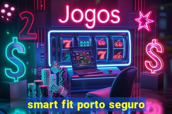 smart fit porto seguro