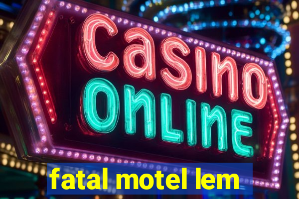 fatal motel lem