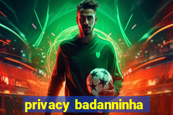 privacy badanninha