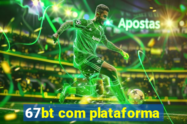 67bt com plataforma