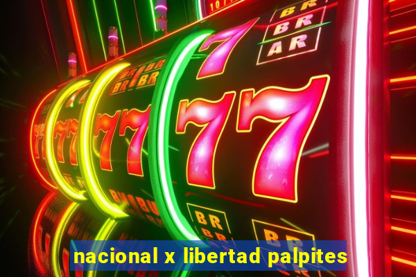 nacional x libertad palpites