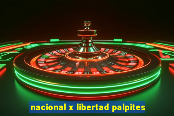 nacional x libertad palpites