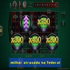 milhar atrasada na federal