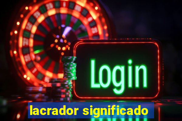 lacrador significado