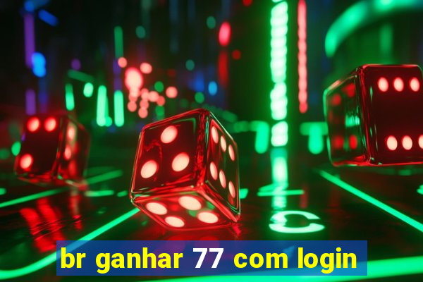 br ganhar 77 com login