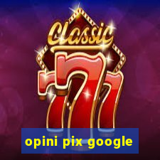 opini pix google