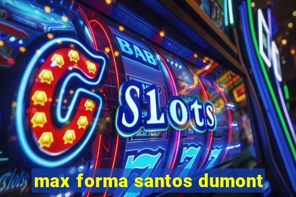 max forma santos dumont