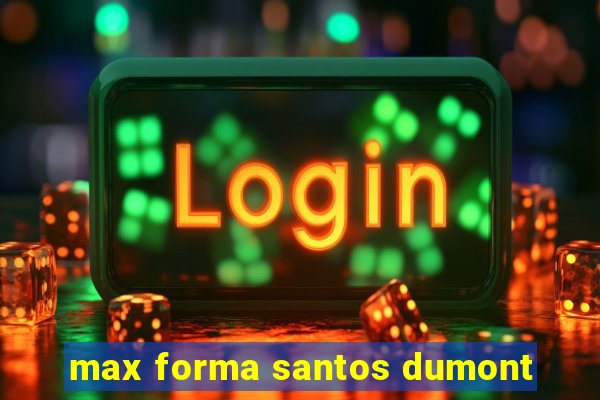 max forma santos dumont