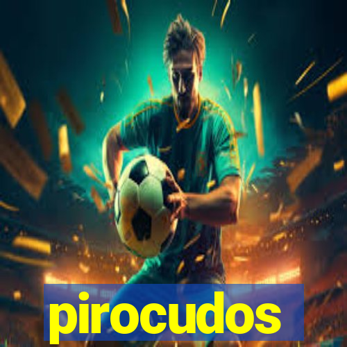 pirocudos