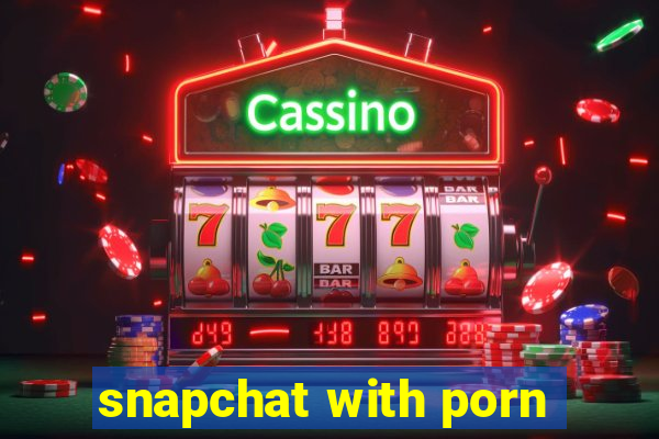 snapchat with porn