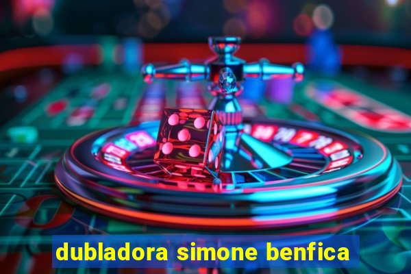 dubladora simone benfica