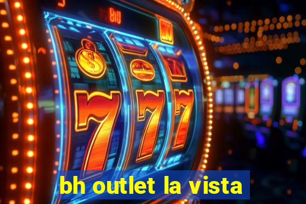 bh outlet la vista