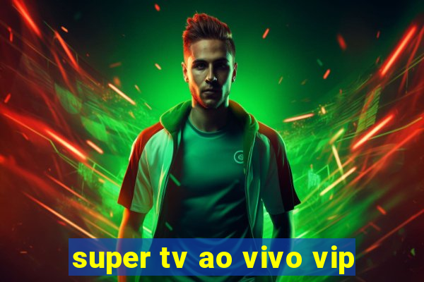 super tv ao vivo vip