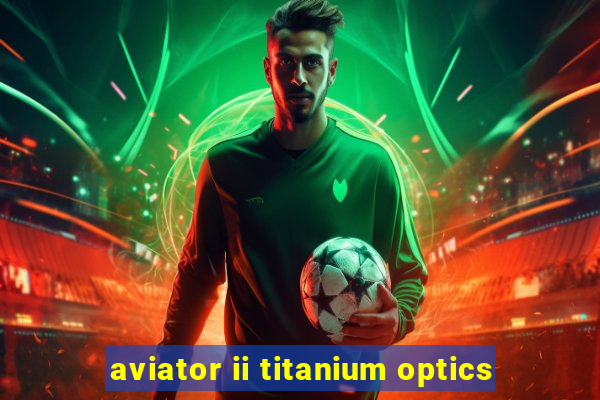 aviator ii titanium optics