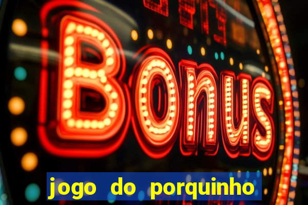 jogo do porquinho para ganhar dinheiro