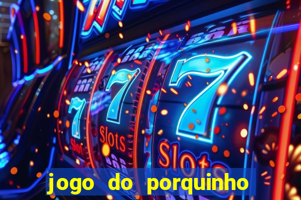 jogo do porquinho para ganhar dinheiro