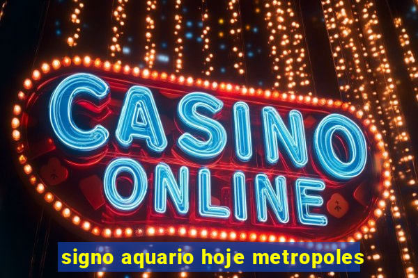 signo aquario hoje metropoles