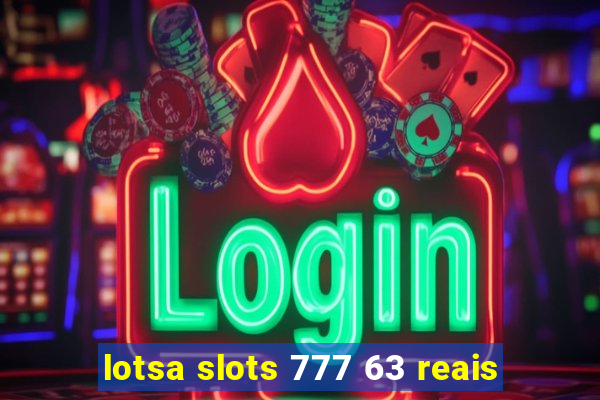 lotsa slots 777 63 reais