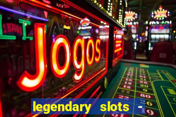 legendary slots - casino games