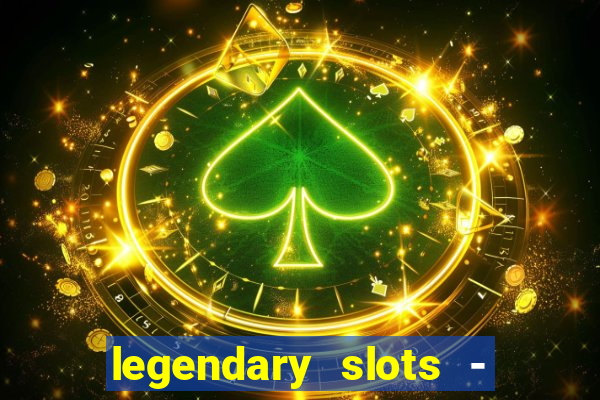 legendary slots - casino games