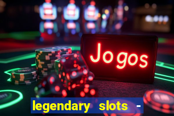 legendary slots - casino games