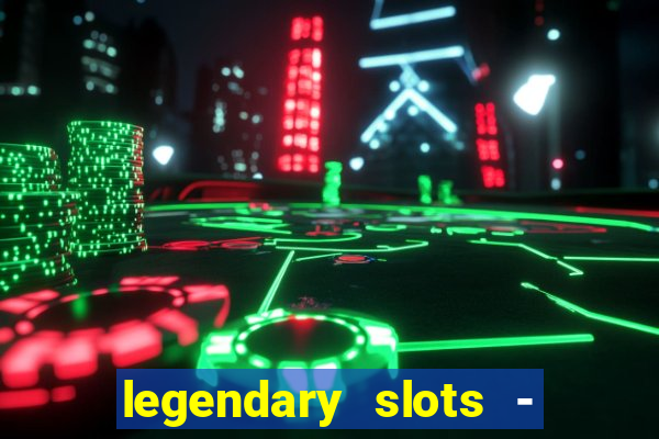 legendary slots - casino games