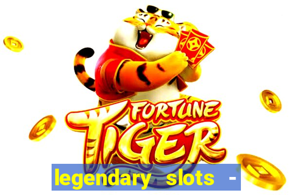 legendary slots - casino games