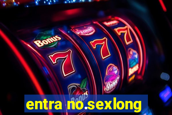 entra no.sexlong