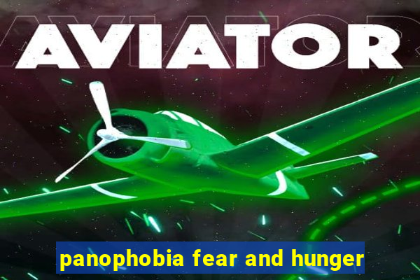 panophobia fear and hunger