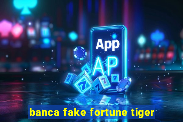 banca fake fortune tiger