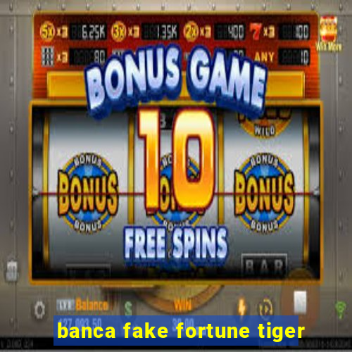 banca fake fortune tiger