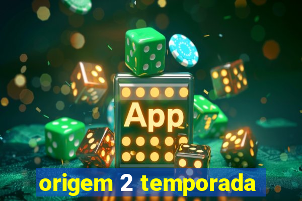 origem 2 temporada