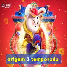 origem 2 temporada