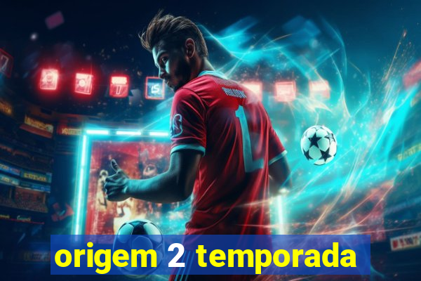 origem 2 temporada